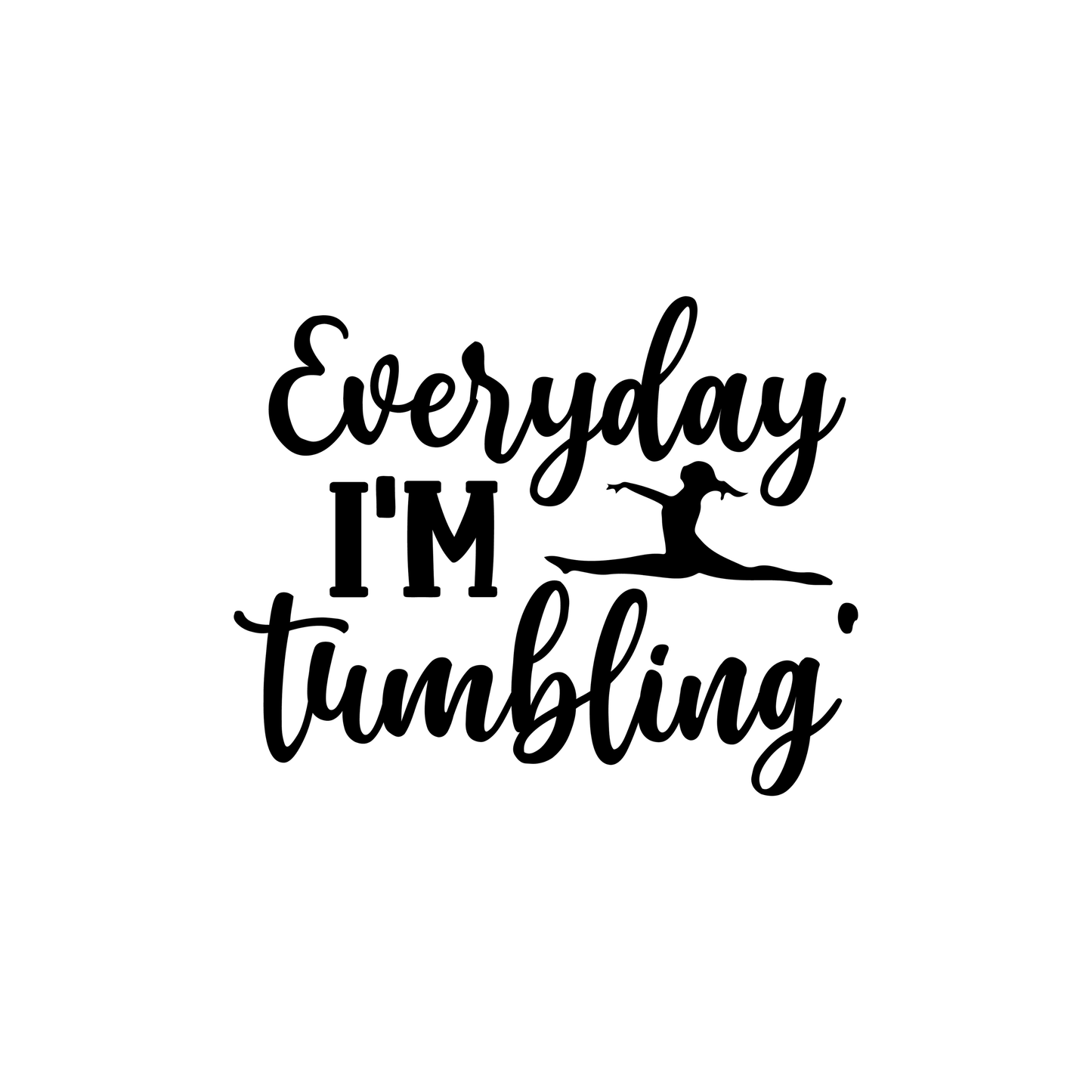 Everyday im Tumbling Print - High Definition